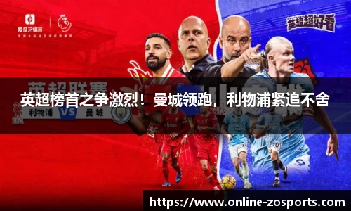 英超榜首之争激烈！曼城领跑，利物浦紧追不舍