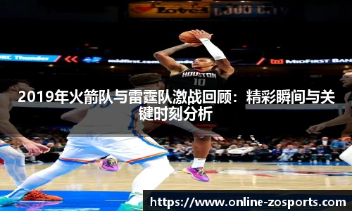 2019年火箭队与雷霆队激战回顾：精彩瞬间与关键时刻分析