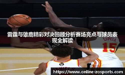 雷霆与雄鹿精彩对决回顾分析赛场亮点与球员表现全解读