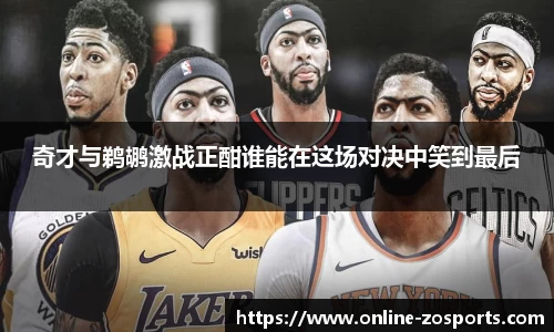 奇才与鹈鹕激战正酣谁能在这场对决中笑到最后