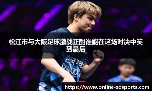 松江市与大阪足球激战正酣谁能在这场对决中笑到最后