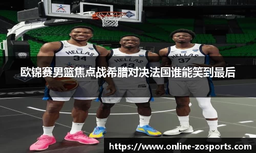 欧锦赛男篮焦点战希腊对决法国谁能笑到最后