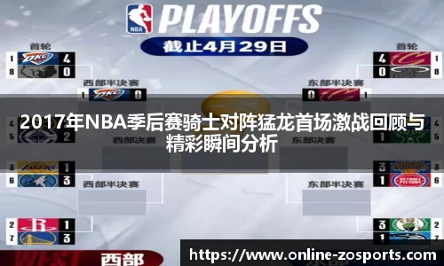 2017年NBA季后赛骑士对阵猛龙首场激战回顾与精彩瞬间分析