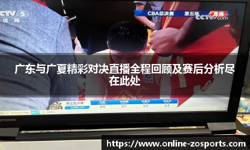 广东与广夏精彩对决直播全程回顾及赛后分析尽在此处