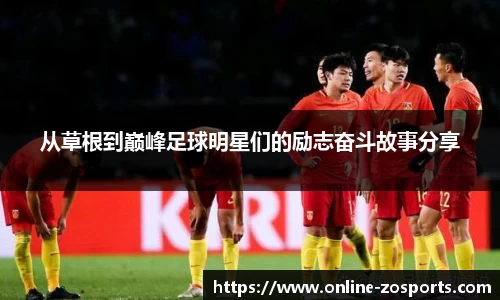 从草根到巅峰足球明星们的励志奋斗故事分享