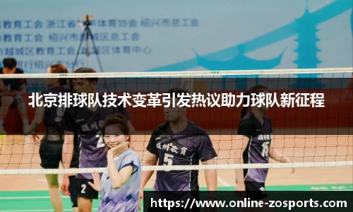 北京排球队技术变革引发热议助力球队新征程