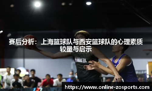 赛后分析:上海篮球队与西安篮球队的心理素质较量与启示